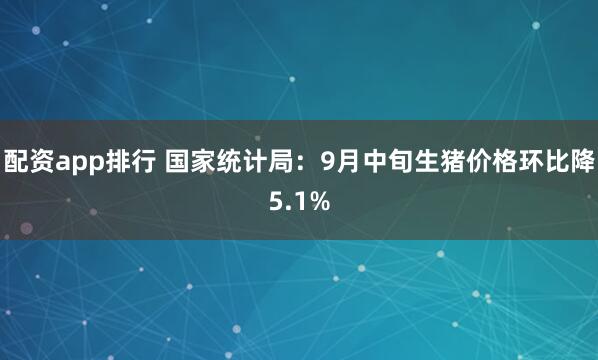 配资app排行 国家统计局：9月中旬生猪价格环比降5.1%