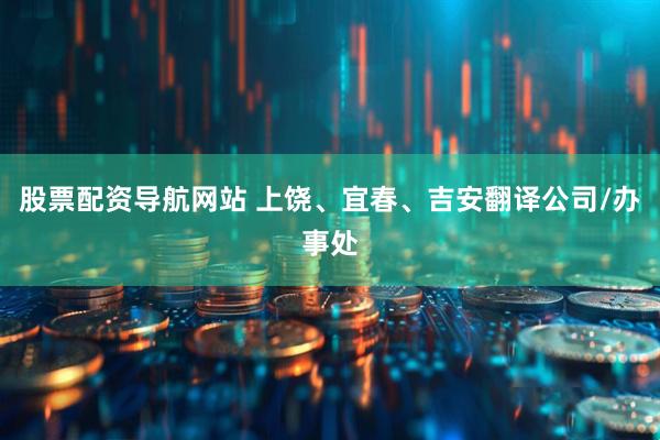 股票配资导航网站 上饶、宜春、吉安翻译公司/办事处